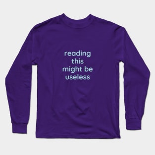 Reading this might be useless Long Sleeve T-Shirt